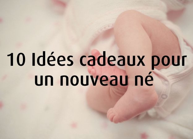 10 Idées Cadeaux pour un Nouveau Né 